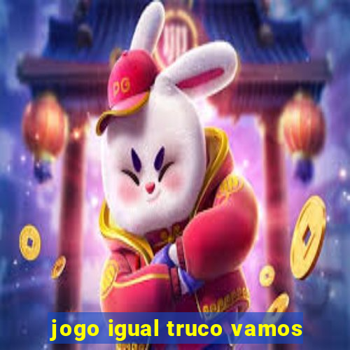 jogo igual truco vamos